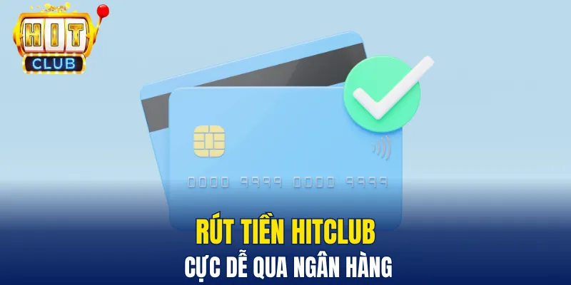 Rút tiền Hitclub cực dễ qua ngân hàng